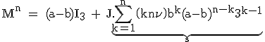 3$\rm%20M^n%20=%20(a-b)I_3%20+%20J.\underb{\Bigsum_{k=1}^n\(k\\n\)b^k(a-b)^{n-k}3^{k-1}}_{s